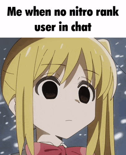 a cartoon of a girl with the words " me when no nitro rank user in chat "