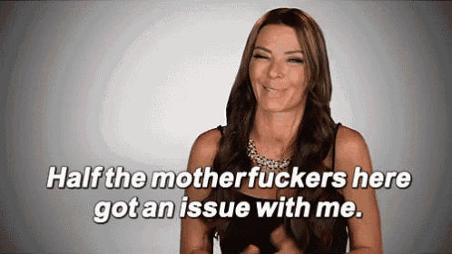 a woman says half the mother fuckers here got an issue with me
