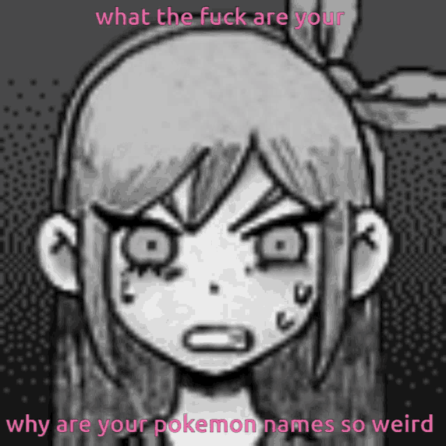 a drawing of a girl with the words " what the fuck are your why are your pokemon names so weird "