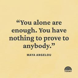 a quote by maya angelou that says " you alone are enough . you have nothing to prove to anybody . "