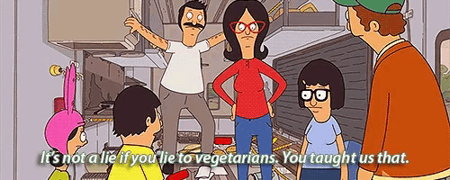 bob 's burgers says it 's not a lie if you lie to vegetarians .