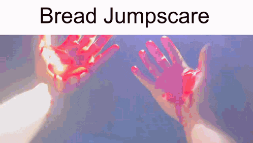 bread jumpscare is written on the bottom of a picture of bloody hands