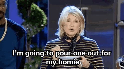 Martha Stewart Im Going To Pour One Out For My Homie GIF