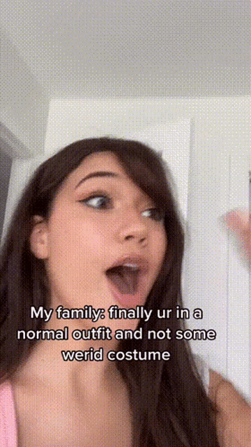 a woman with her mouth open says my family finally ur in a normal outfit and not some weird costume
