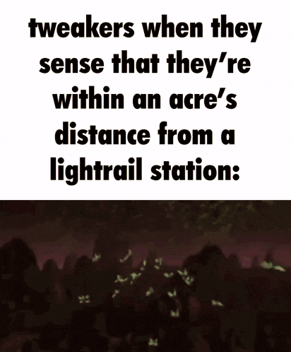 a meme about tweekers when they sense that they are within an acre 's distance from a lightrail station