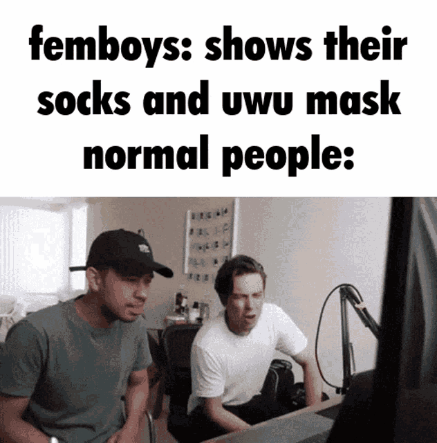 two men are sitting in front of a computer screen with a caption that says femboys shows their socks and uwu mask normal people