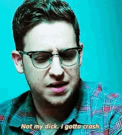 a man wearing glasses and a plaid shirt is saying not my dick i gotta crash