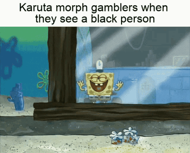 a cartoon of spongebob with the words " karuta morph gamblers when they see a black person " at the bottom