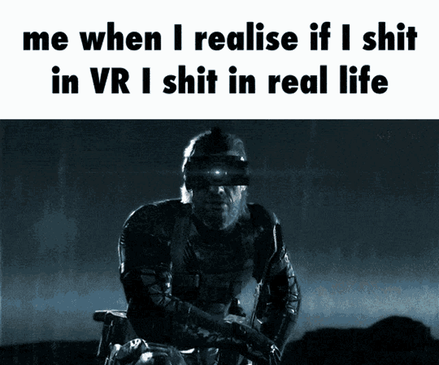 a man wearing a virtual reality headset with the words me when i realise if i shit in vr i shit in real life