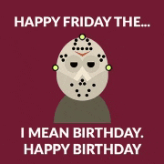 a picture of jason voorhees with the words " happy friday the i mean birthday happy birthday "