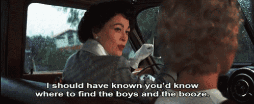 a woman in a car says i should have known you 'd know where to find the boys and the booze ..