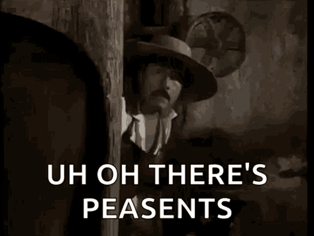 a man in a cowboy hat is peeking out from behind a wall and says `` uh oh there 's peasents ''