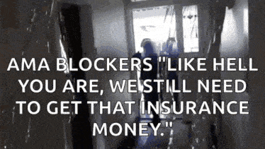 ama blockers like hell you are , we still need to get that insurance money .