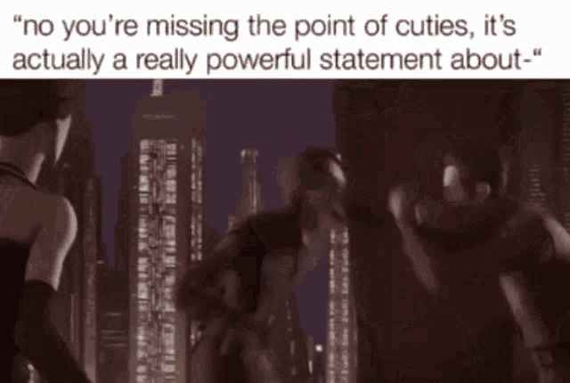 a meme that says no you 're missing the point of cuties it 's actually a really powerful statement about -
