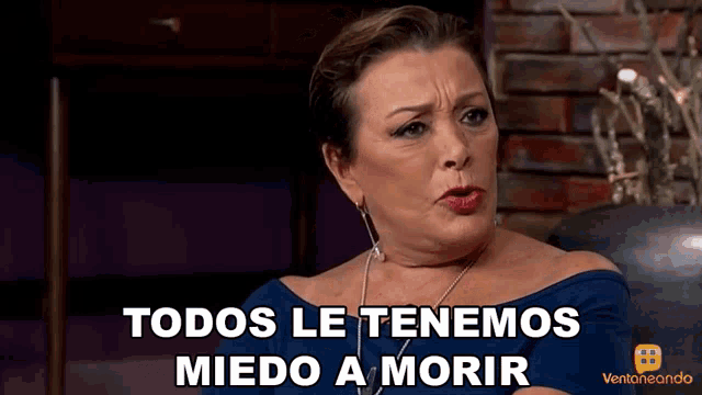 a woman in a blue top says todos le tenemos miedo a morir