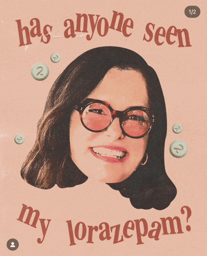 a poster with a woman 's face and the words has anyone seen my lorazepam ?