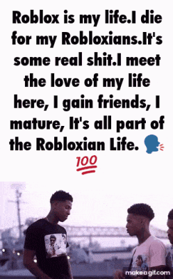 two men standing next to each other with the words roblox is my life.i die for my robloxians.it 's some real shit