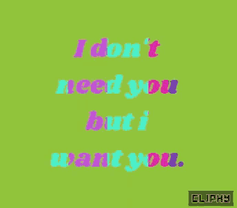 a green background with the words i don t need you but i want you