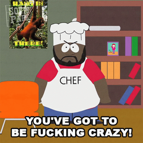 Youve Got To Be Fucking Crazy Chef GIF - Youve Got To Be Fucking Crazy Chef South Park GIFs
