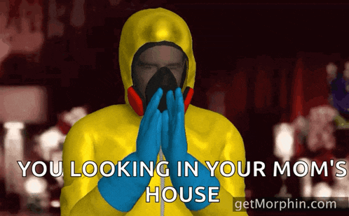a man in a hazmat suit says " you looking in your moms house "