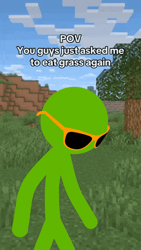 a green stick figure wearing sunglasses says " pov you guys just asked me to eat grass again " in front of a minecraft background