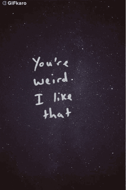 a black background with the words you 're weird i like that written in white