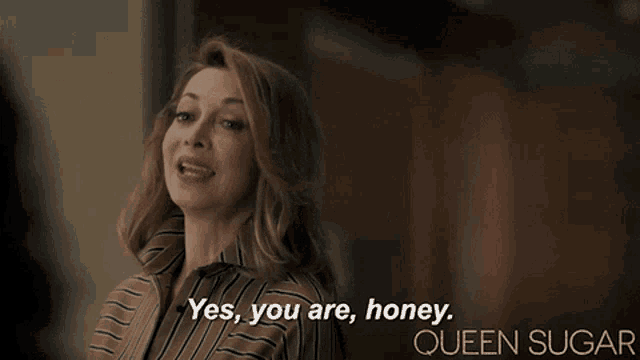 a woman in a striped shirt says yes you are honey queen sugar