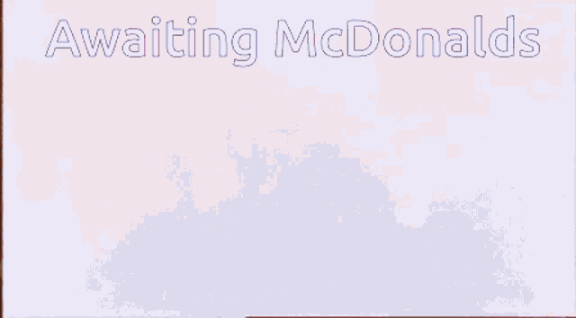 a poster that says ' awaiting mcdonalds ' at the top
