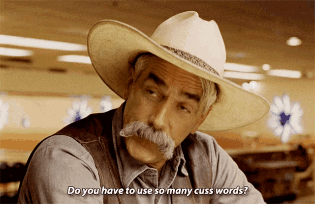 a man with a cowboy hat and mustache is asking do you have to use so many cuss words