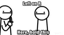 two stick figures are standing next to each other with the words `` left on r here , hold this '' written on the bottom .