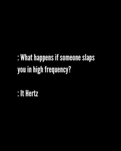 what happens if someone slaps you in high frequency .