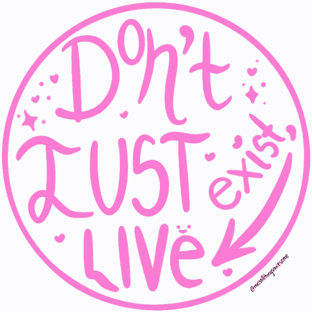 a pink circle with the words do n't just exist live on it
