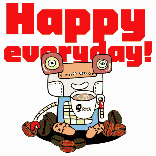 a cartoon of a robot holding a cup of coffee with the words happy everyday