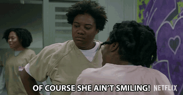 two women are standing next to each other and one of them is saying " of course she ain 't smiling netflix "