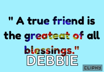 a true friend is the greatest of all blessings debbie cliphy