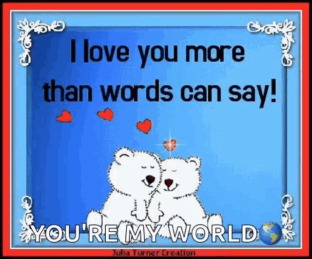 a greeting card with two polar bears and the words " i love you more than words can say you 're my world "