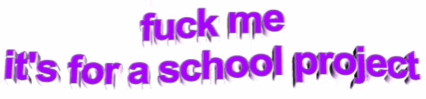 purple text that says fuck me it 's for a school project on a white background