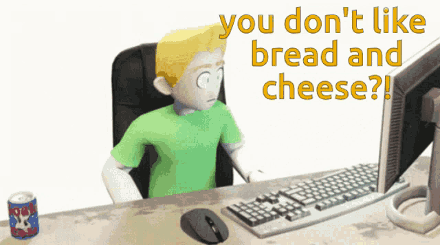 a cartoon character sitting in front of a computer with the words " you don t like bread and cheese "