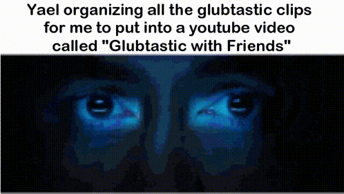 a close up of a man 's face with the caption " yael organizing all the glutastic clips for me