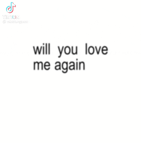 a tiktok video that says `` will you love me again like you loved me before ? ''