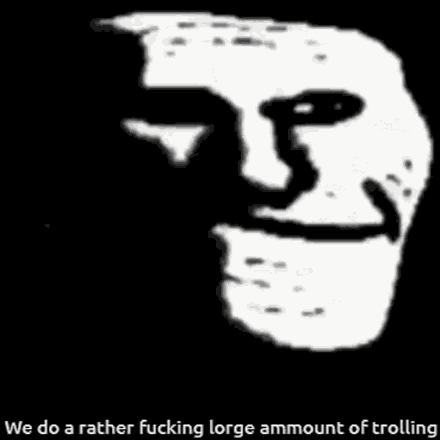 a black and white drawing of a troll face with the words `` we do a rather fucking large ammount of trolling ''