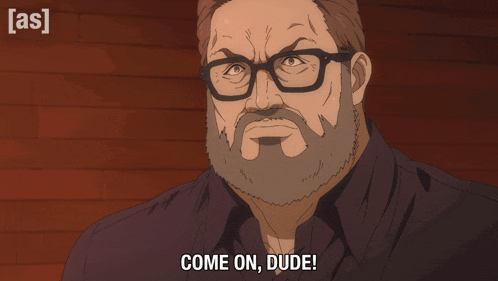 a cartoon of a man with glasses and a beard saying come on dude