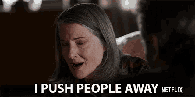 a woman is crying and says i push people away