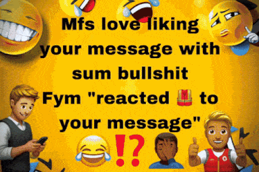 a yellow sign that says mfs love liking your message with sum bullshit fym " reacted to your message "