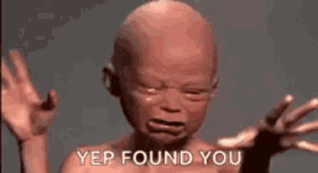 a baby is crying with the words `` yep found you '' written next to it .
