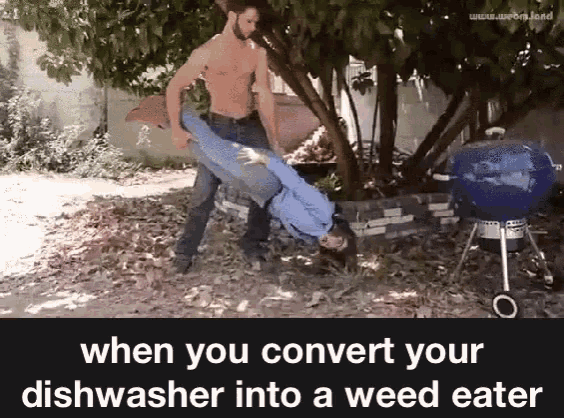 a man is carrying a woman in his arms with the words when you convert your dishwasher into a weed eater