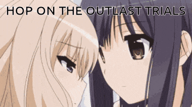 two anime girls looking at each other with the words hop on the outlast trials below them
