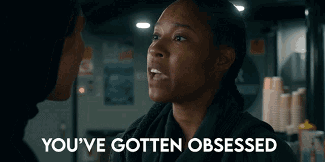 a woman is talking to another woman with the words " you 've gotten obsessed " on the bottom