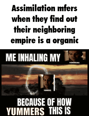 a poster that says assimilation mfers when they find out their neighboring empire is an organic