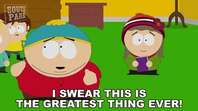 a cartoon character from south park swears this is the greatest thing ever